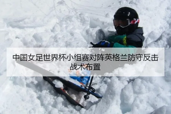 中国女足世界杯小组赛对阵英格兰防守反击战术布置
