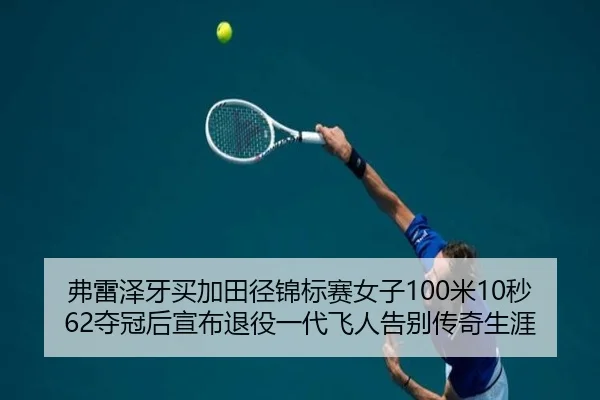 弗雷泽牙买加田径锦标赛女子100米10秒62夺冠后宣布退役一代飞人告别传奇生涯